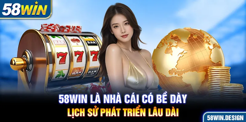 58WIN là nhà cái có bề dày lịch sử phát triển lâu dài