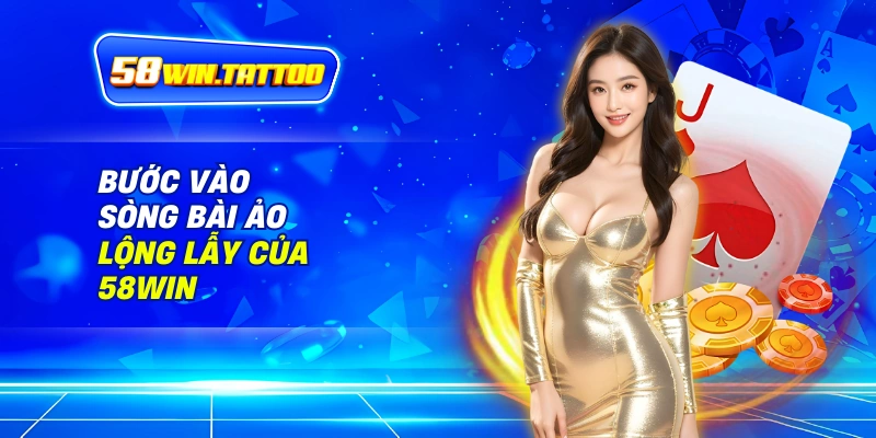 Game Bài 1 Bước Vào Sòng Bài Ảo Lộng Lẫy Của 58Win