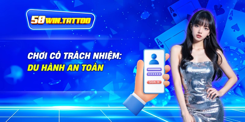 Tải App 58WIN: Nhận Vé Tàu Vũ Trụ Cá Cược Đỉnh Cao! 3 Chơi Có Trách Nhiệm: Du Hành An Toàn