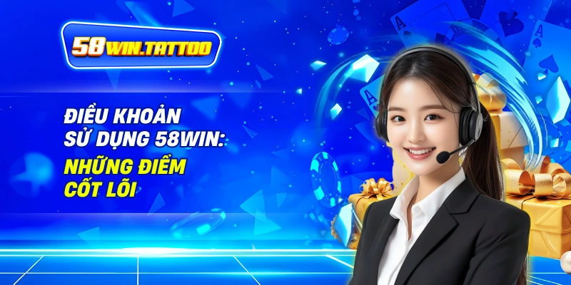 Điều Khoản Sử Dụng 58WIN: Bản Hợp Đồng Dẫn Đường Cho Hành Trình Cá Cược 2 Điều Khoản Sử Dụng 58WIN: Những Điểm Cốt Lõi