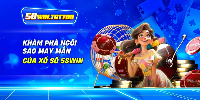 Xổ Số 1 Khám Phá Ngôi Sao May Mắn Của Xổ Số 58Win