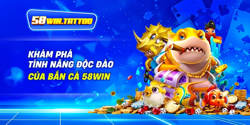 Bắn cá 2 Khám Phá Tính Năng Độc Đáo Của Bắn Cá 58Win