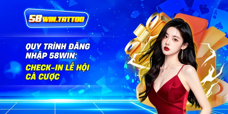 Đăng Nhập 58Win: Tấm Vé Vào Lễ Hội Cá Cược Rực Rỡ! 2 Quy Trình Đăng Nhập 58win: Check-In Lễ Hội Cá Cược