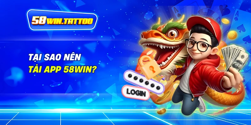 Tải App 58WIN: Nhận Vé Tàu Vũ Trụ Cá Cược Đỉnh Cao! 1 Tại Sao Nên Tải App 58WIN?