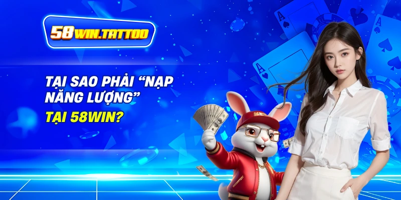 Nạp Tiền 58WIN: Tiếp Nhiên Liệu Cho Phi Thuyền Cá Cược! 1 Tại Sao Phải “Nạp Năng Lượng” Tại 58WIN?