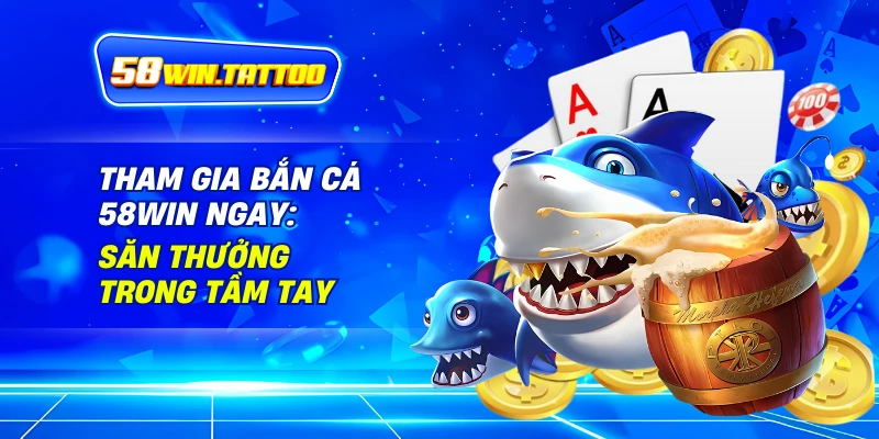 Bắn cá 3 Tham Gia Bắn Cá 58Win Ngay: Săn Thưởng Trong Tầm Tay