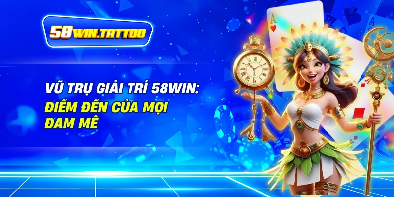 58WIN 5 Vũ Trụ Giải Trí 58Win: Điểm Đến Của Mọi Đam Mê